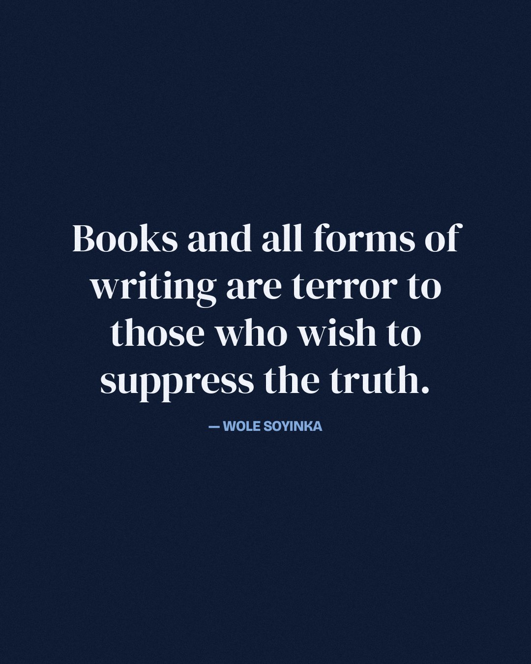 Books and all forms of writing are terror to those who wish to suppress the truth. — Wole Soyinka quote card