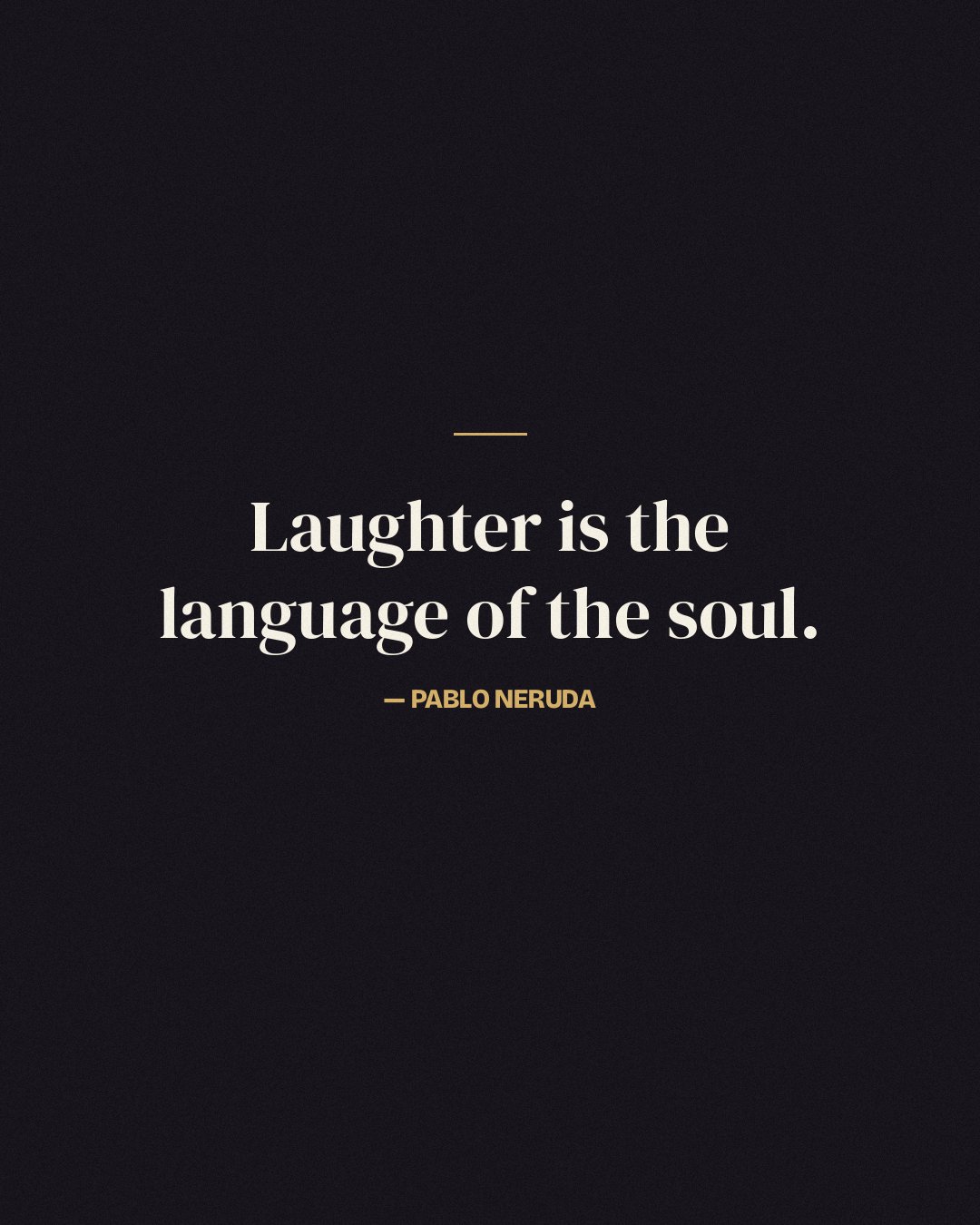 Laughter is the language of the soul. — Pablo Neruda
