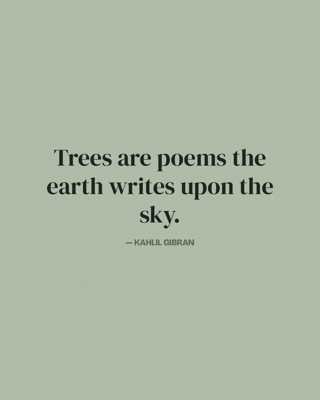 Trees are poems the earth writes upon the sky. — Kahlil Gibran