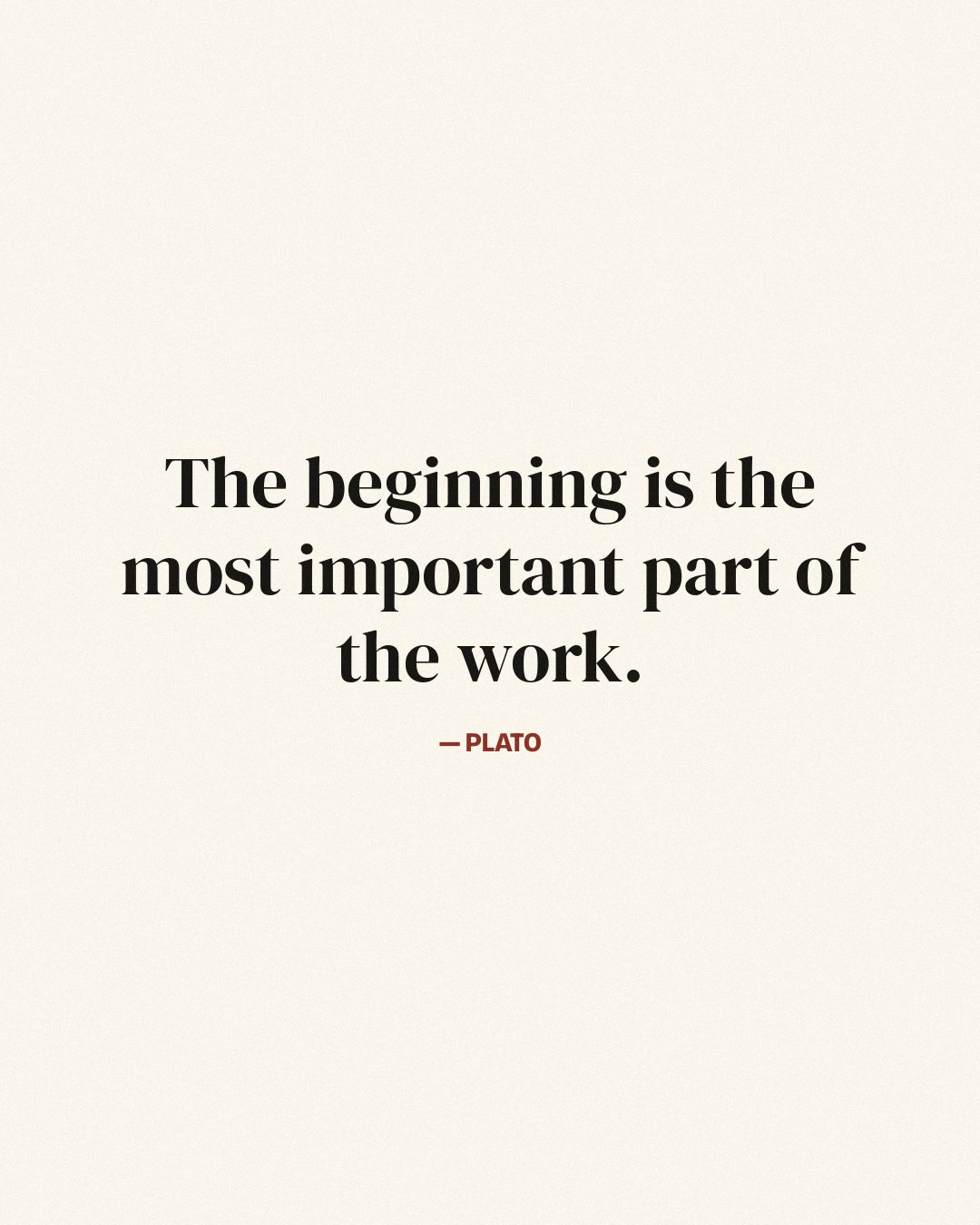 The beginning is the most important part of the work. — Plato