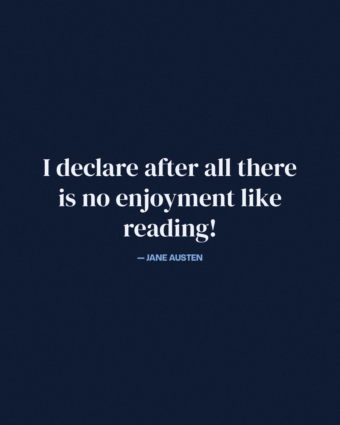 I declare after all there is no enjoyment like reading! — Jane Austen