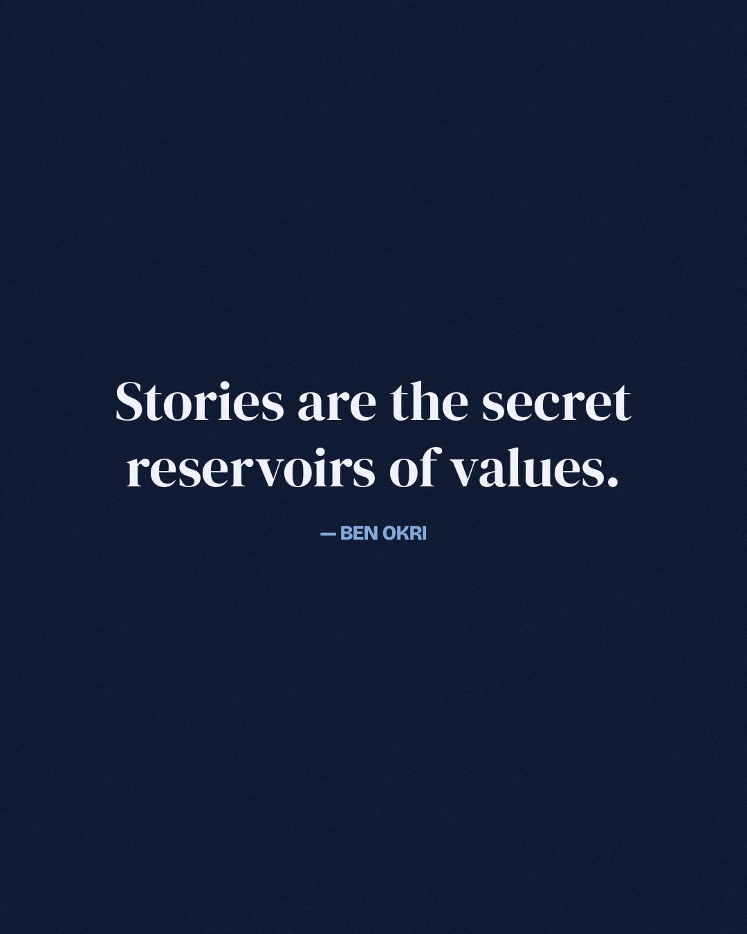 Stories are the secret reservoirs of values. — Ben Okri
