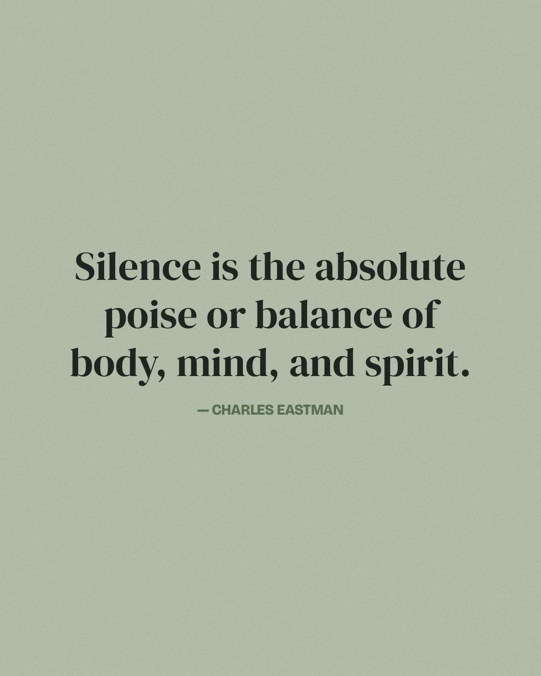 Silence is the absolute poise or balance of body, mind, and spirit. — Charles Eastman