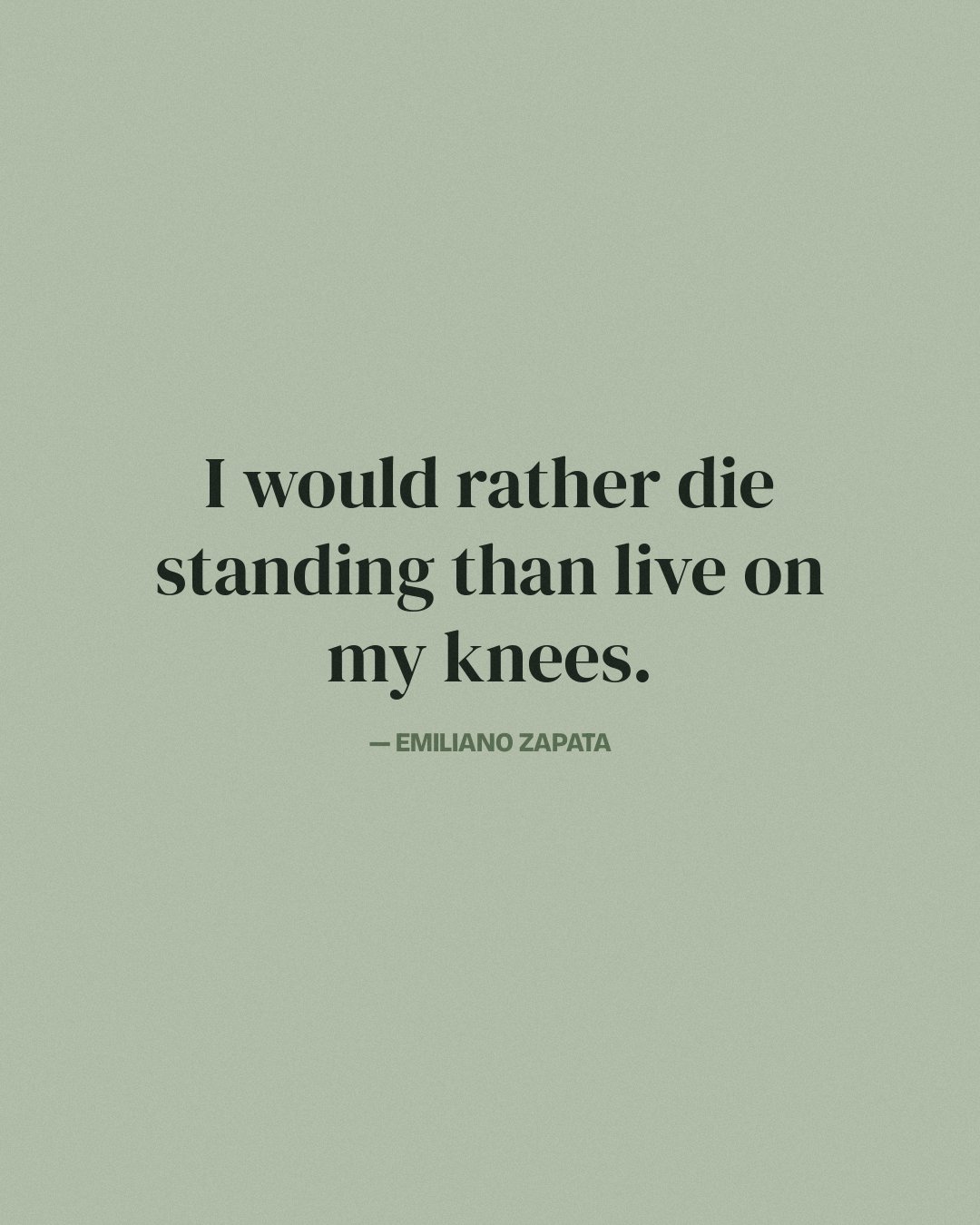 I would rather die standing than live on my knees. — Emiliano Zapata