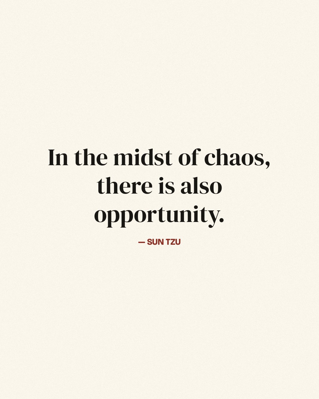 In the midst of chaos, there is also opportunity. — Sun Tzu