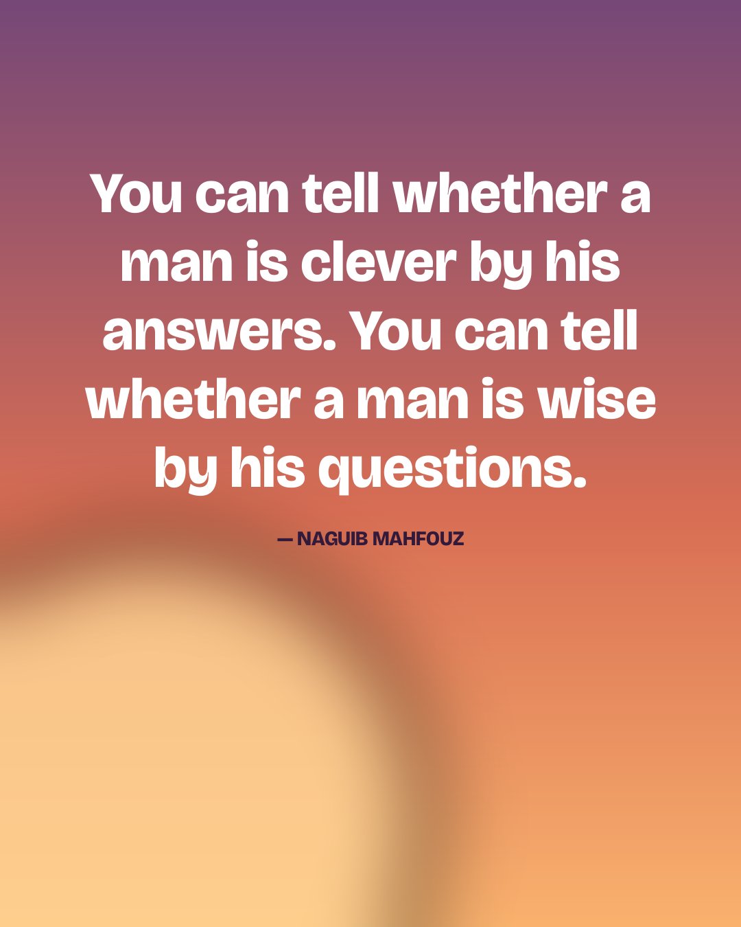 You can tell whether a man is clever by his answers. You can tell whether a man is wise by his questions. — Naguib Mahfouz