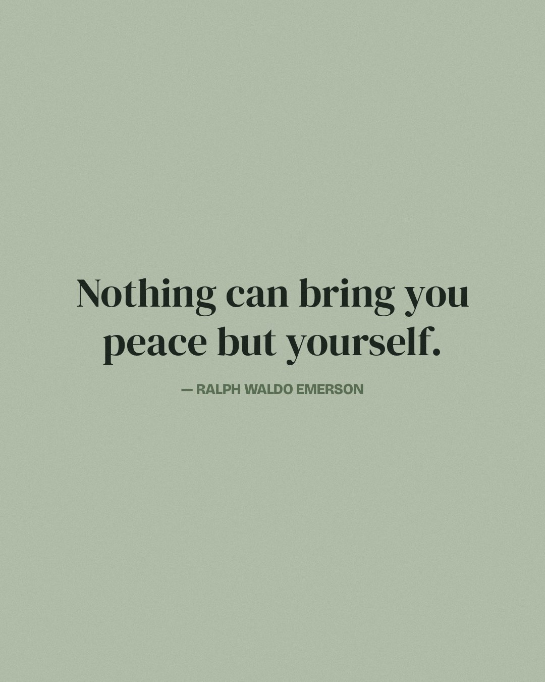 Nothing can bring you peace but yourself. — Ralph Waldo Emerson