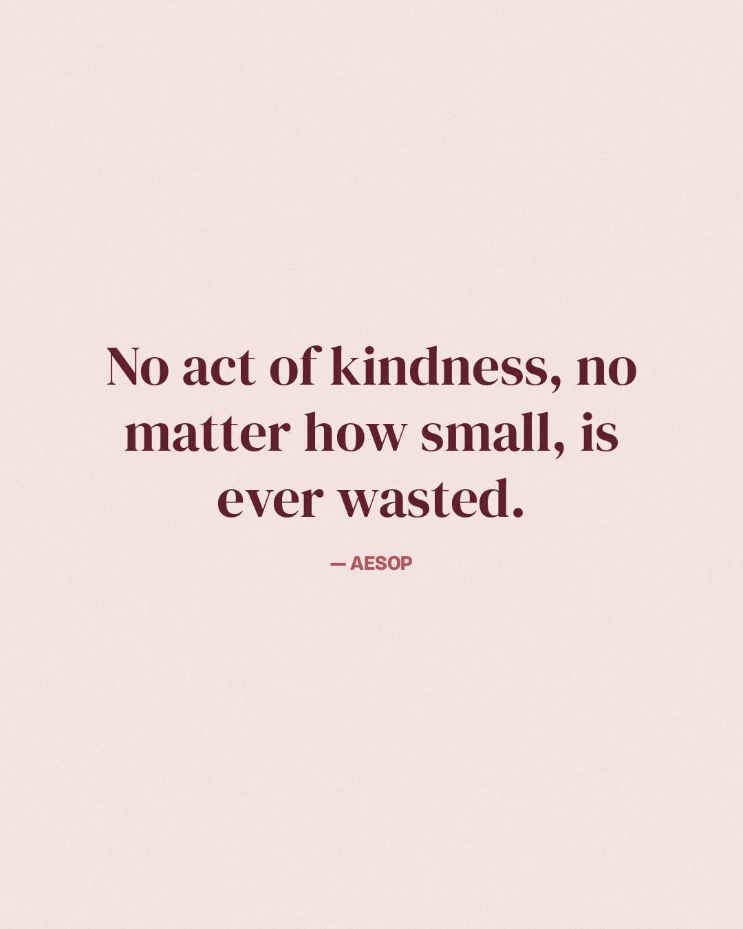 No act of kindness, no matter how small, is ever wasted. — Aesop