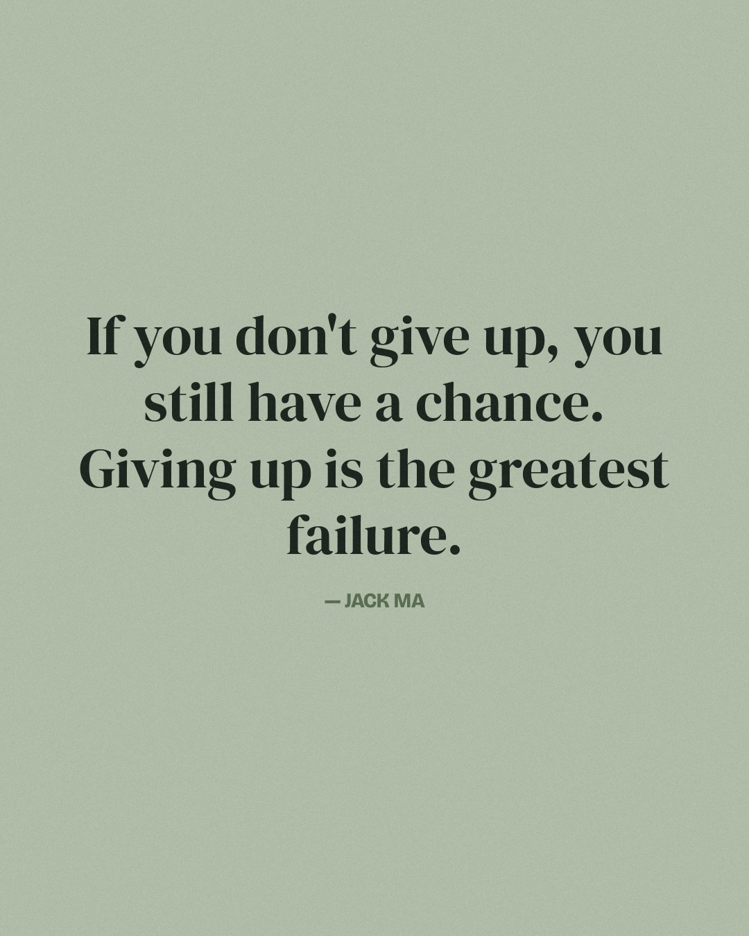 If you don't give up, you still have a chance. Giving up is the greatest failure. — Jack Ma