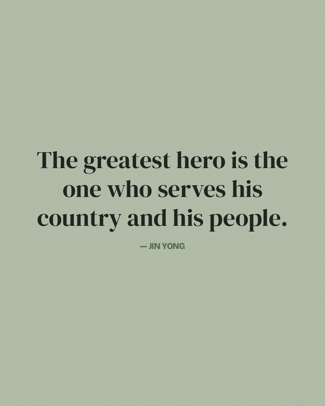 The greatest hero is the one who serves his country and his people. — Jin Yong