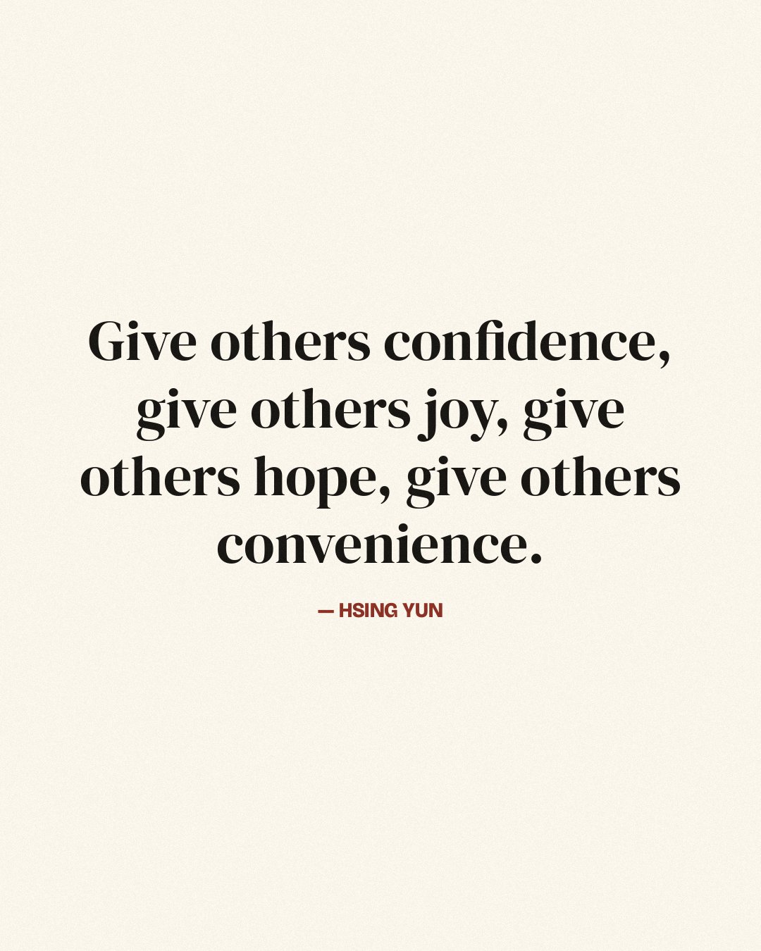 Give others confidence, give others joy, give others hope, give others convenience. — Hsing Yun