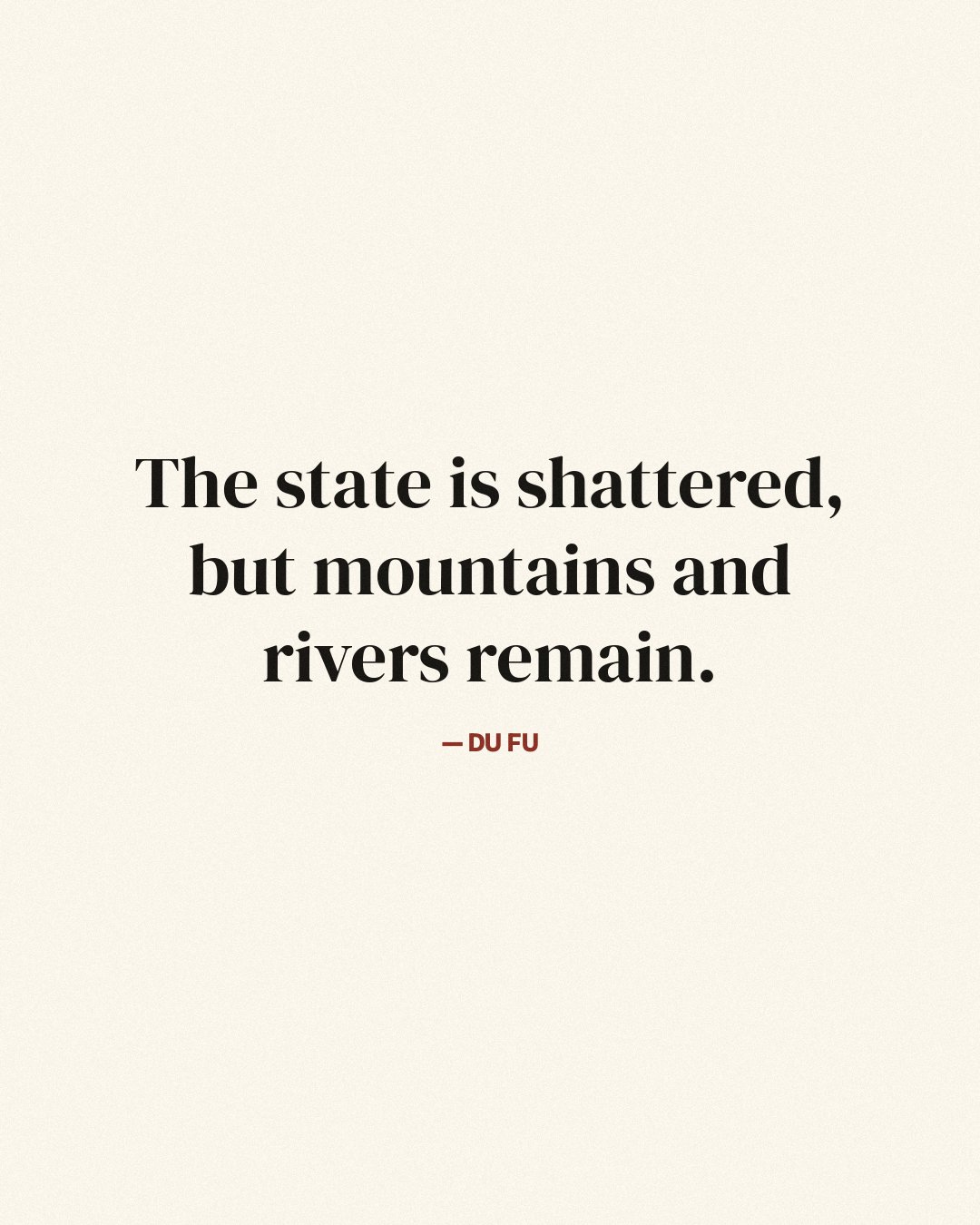 The state is shattered, but mountains and rivers remain. — Du Fu quote card