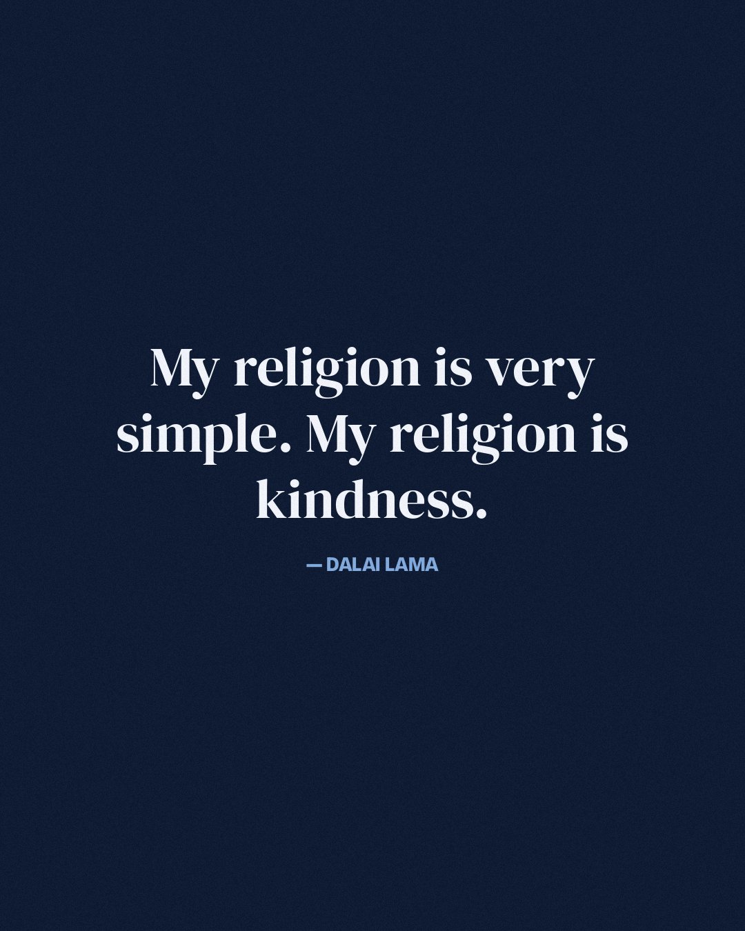 My religion is very simple. My religion is kindness. — Dalai Lama