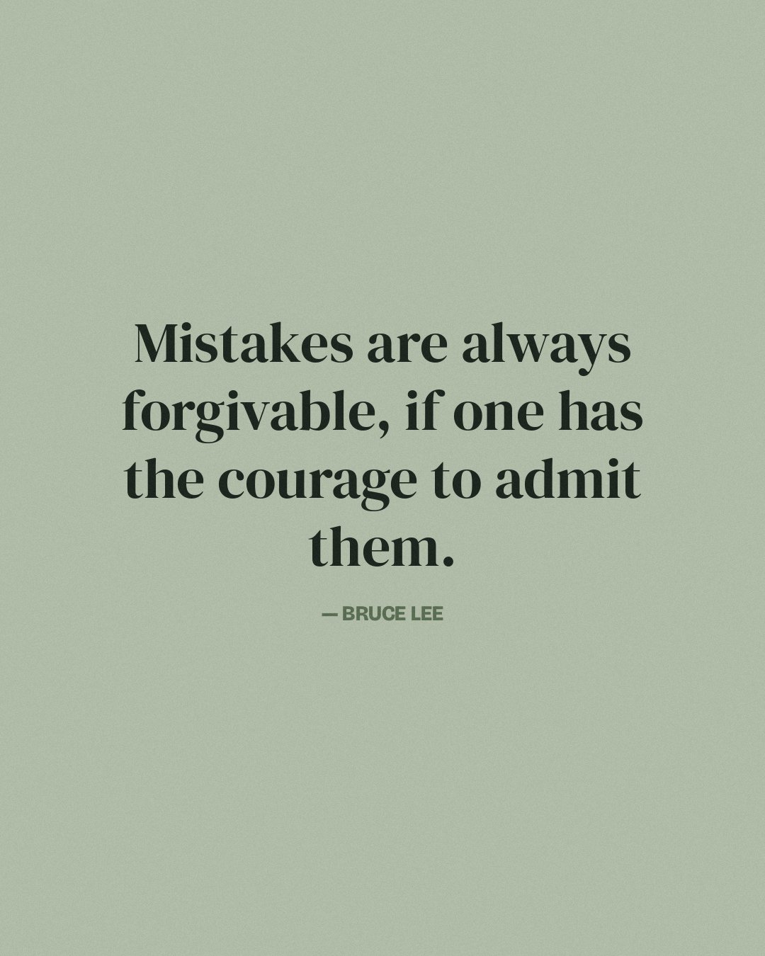 Mistakes are always forgivable, if one has the courage to admit them. — Bruce Lee