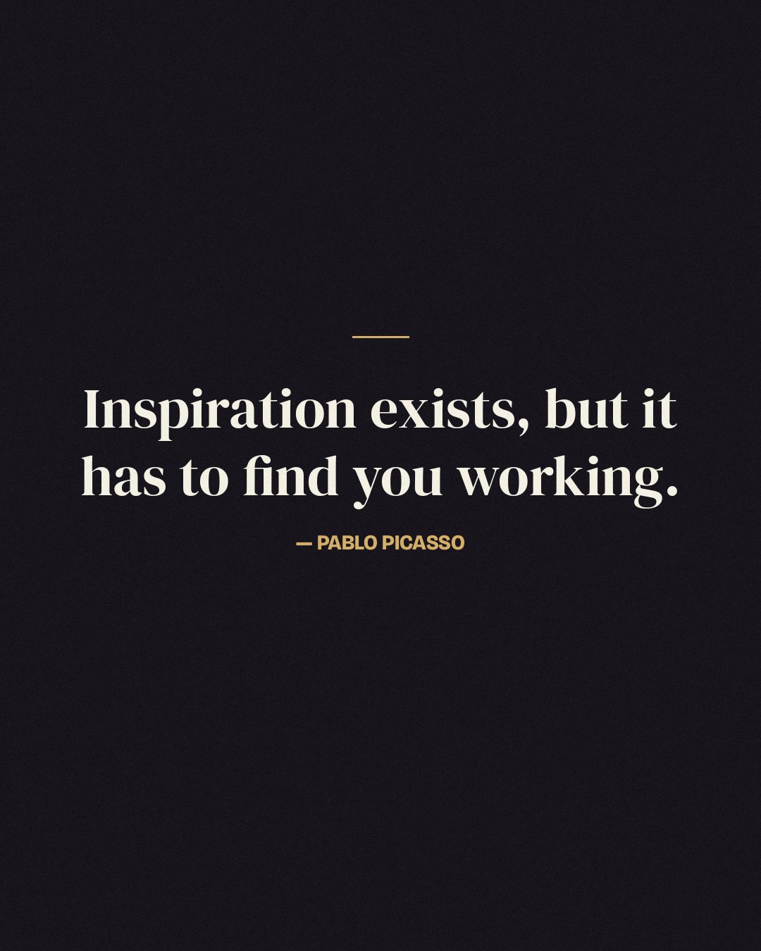 Inspiration exists, but it has to find you working. — Pablo Picasso quote card