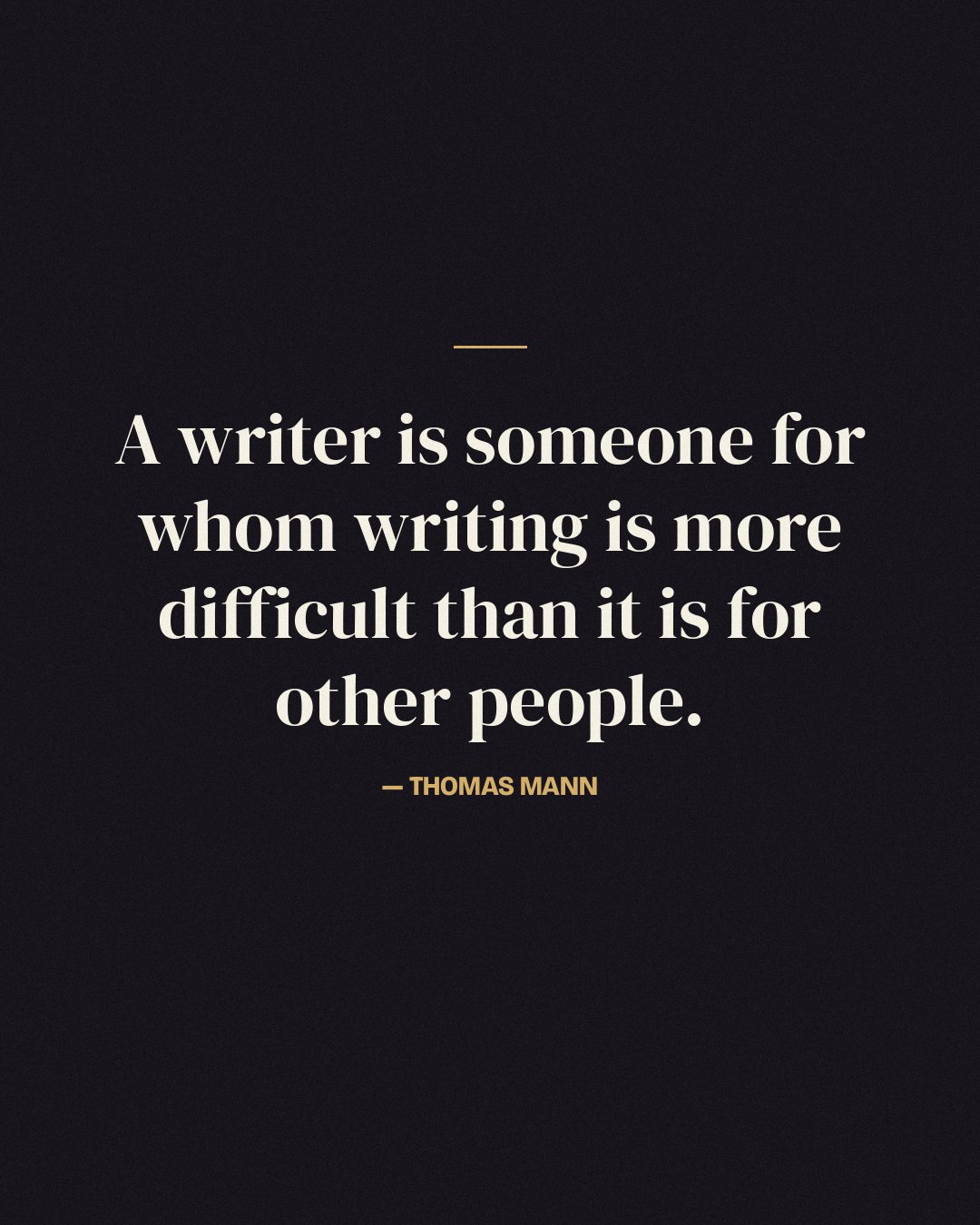 A writer is someone for whom writing is more difficult than it is for other people. — Thomas Mann