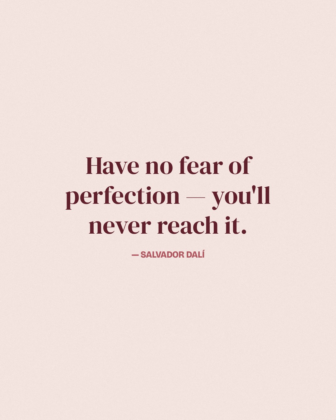 Have no fear of perfection — you'll never reach it. — Salvador Dalí