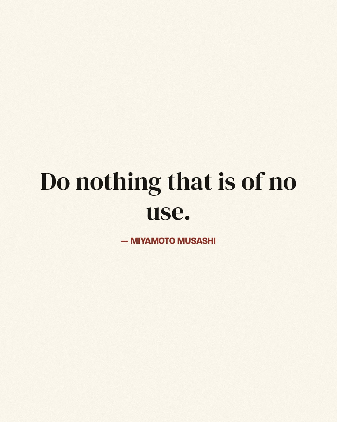 Do nothing that is of no use. — Miyamoto Musashi quote card