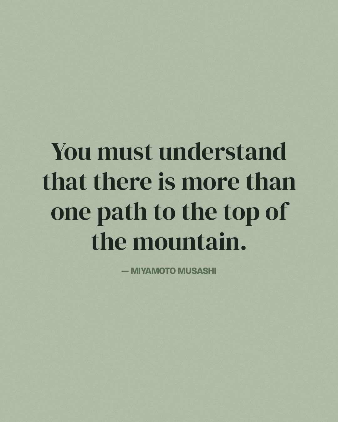 You must understand that there is more than one path to the top of the mountain. — Miyamoto Musashi quote card