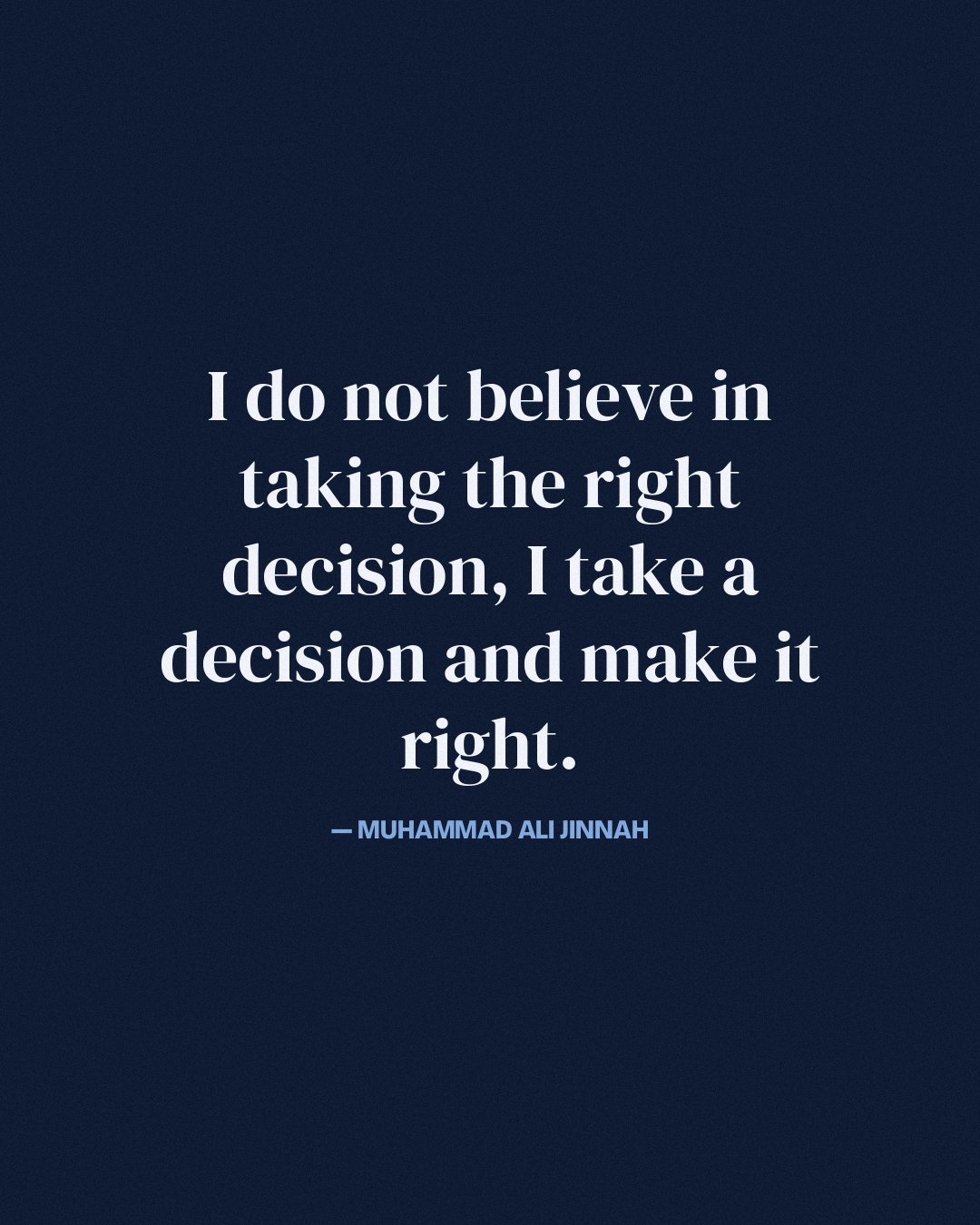 I do not believe in taking the right decision, I take a decision and make it right. — Muhammad Ali Jinnah
