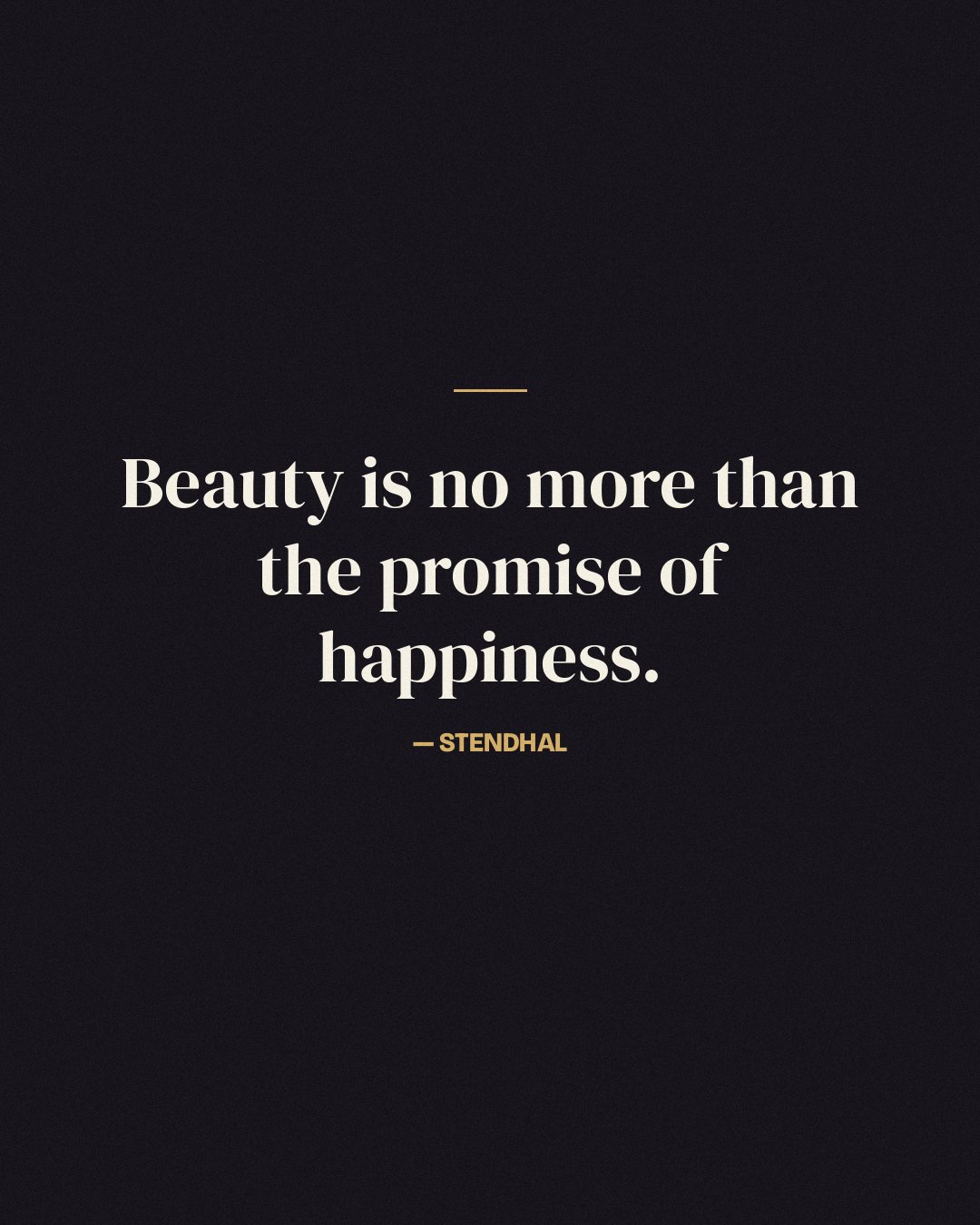 Beauty is no more than the promise of happiness. — Stendhal