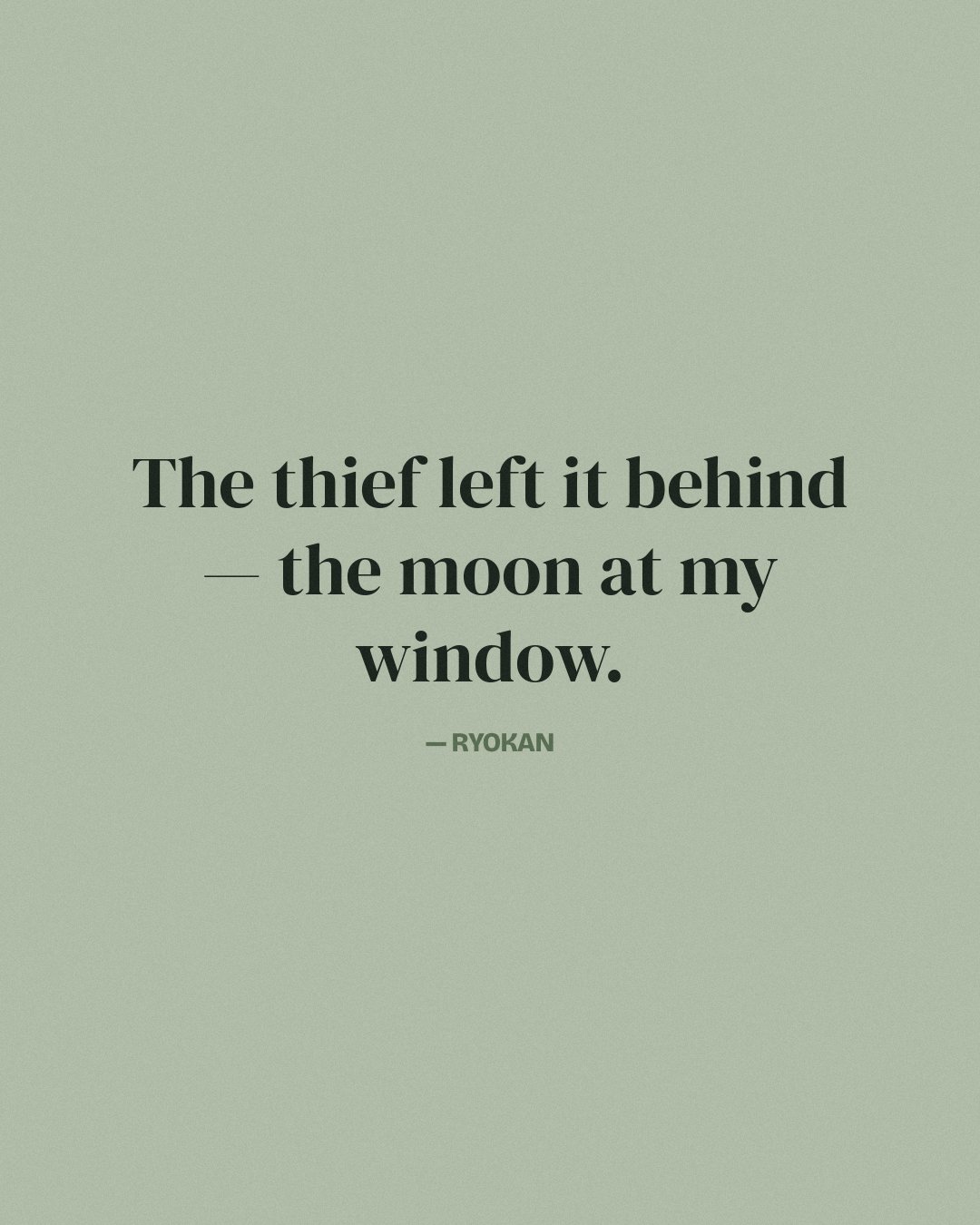 The thief left it behind — the moon at my window. — Ryokan