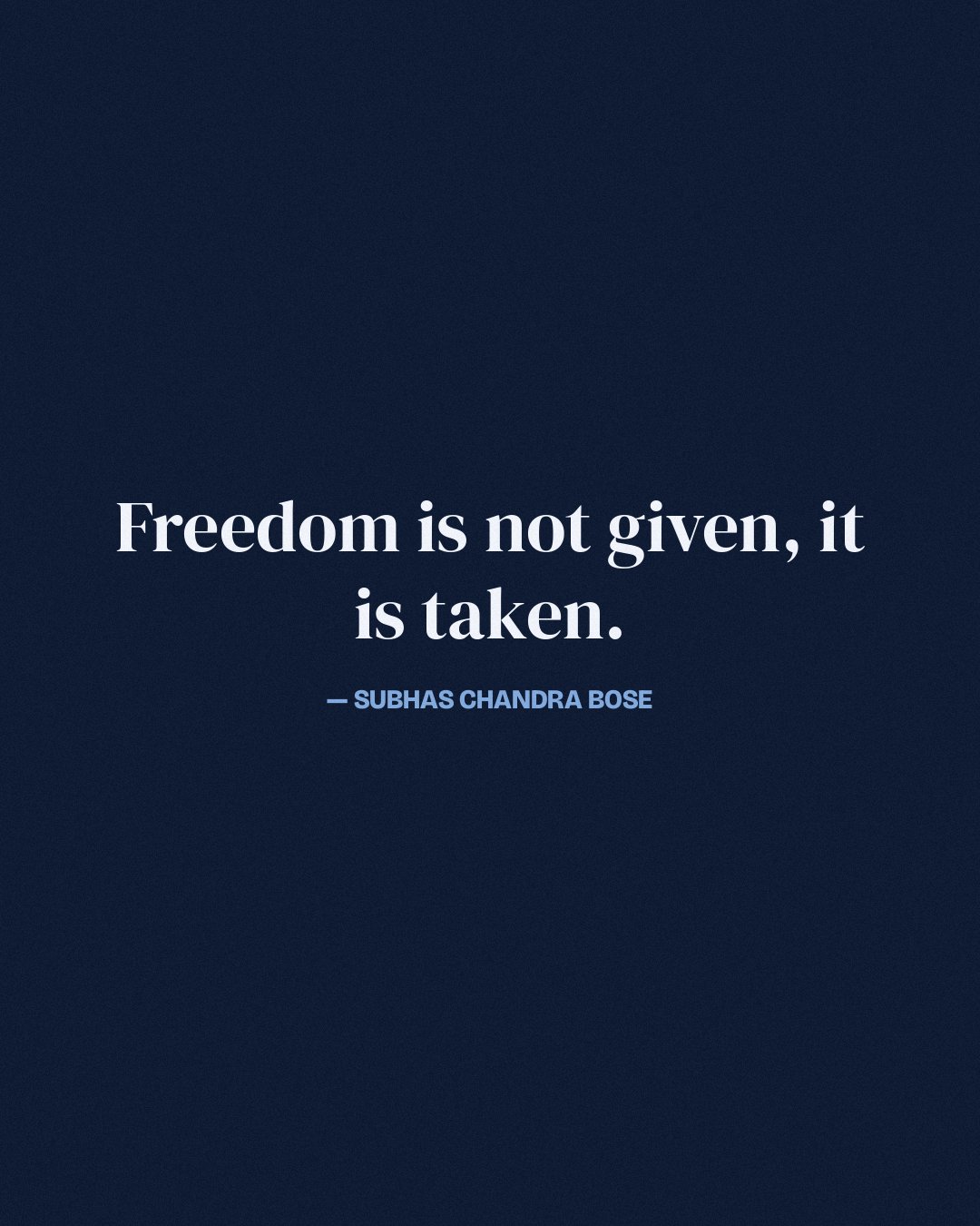 Freedom is not given, it is taken. — Subhas Chandra Bose