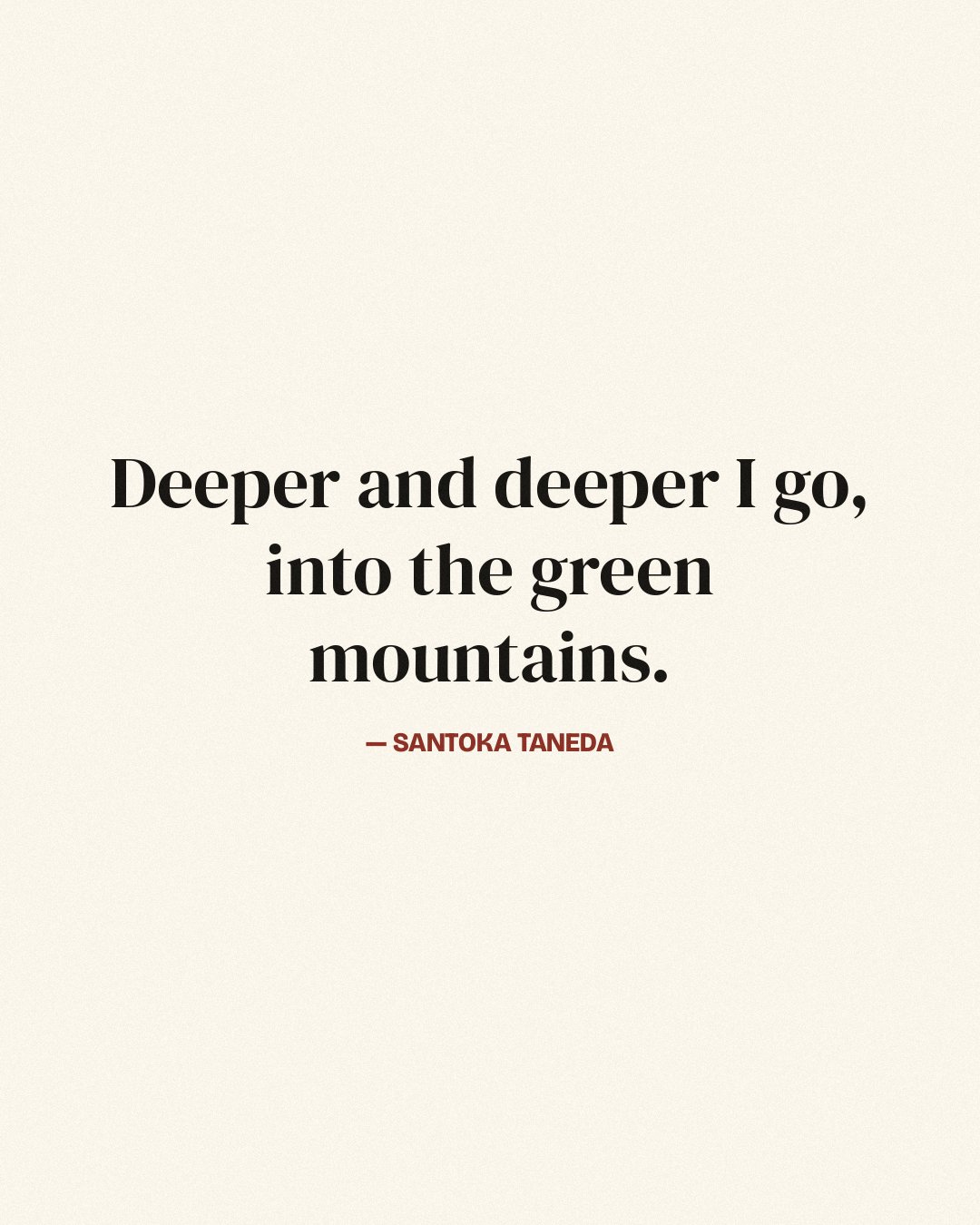 Deeper and deeper I go, into the green mountains. — Santoka Taneda