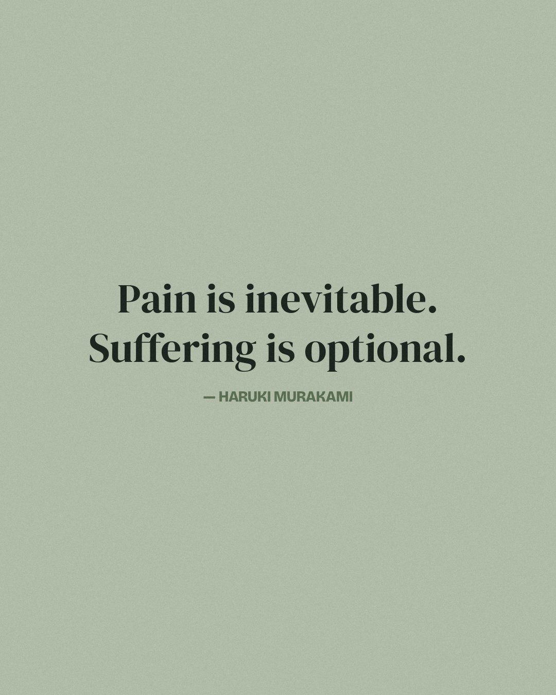 Pain is inevitable. Suffering is optional. — Haruki Murakami