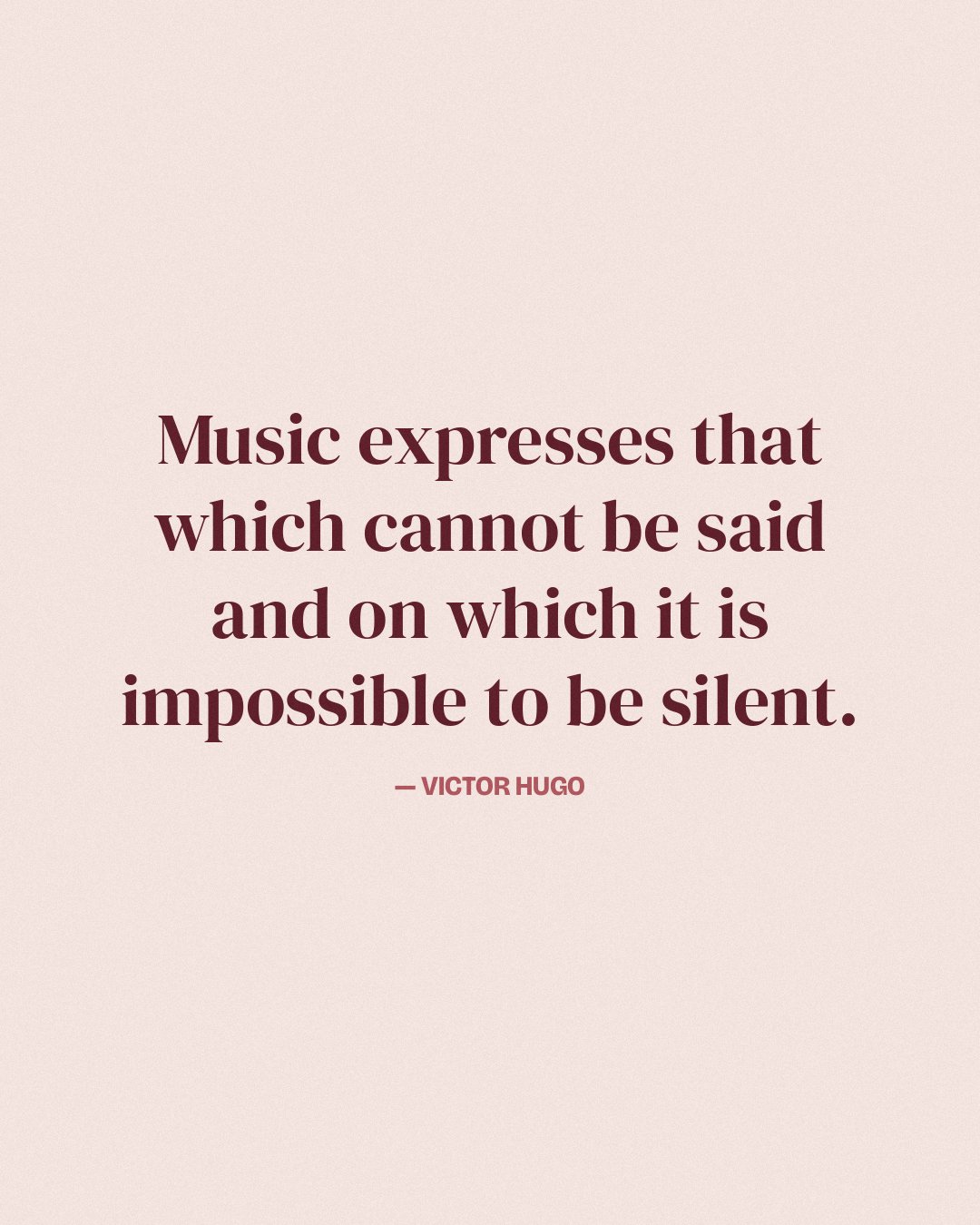 Music expresses that which cannot be said and on which it is impossible to be silent. — Victor Hugo