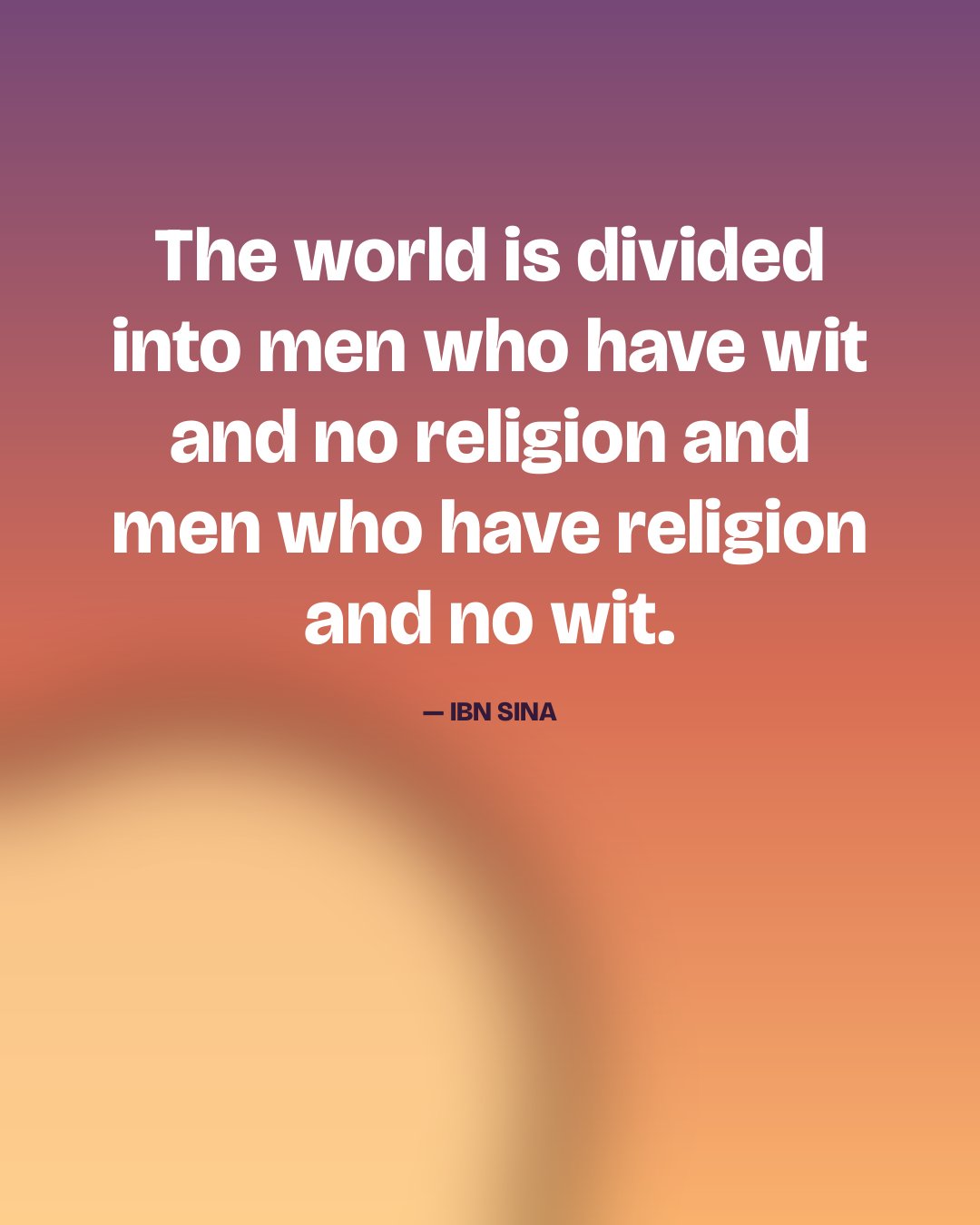 The world is divided into men who have wit and no religion and men who have religion and no wit. — Ibn Sina