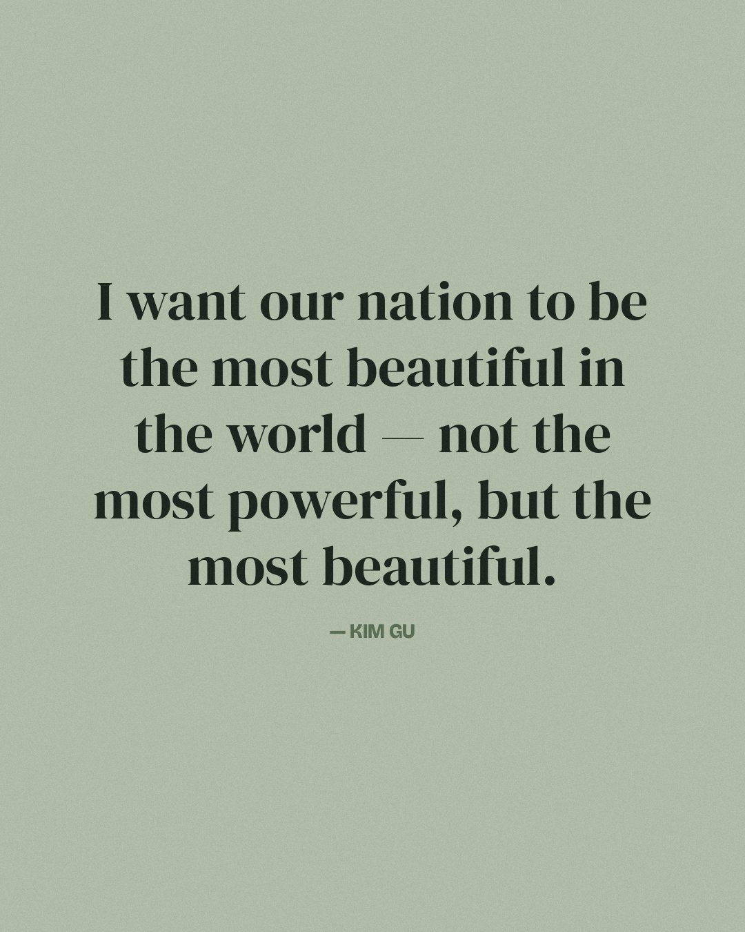 I want our nation to be the most beautiful in the world — not the most powerful, but the most beautiful. — Kim Gu