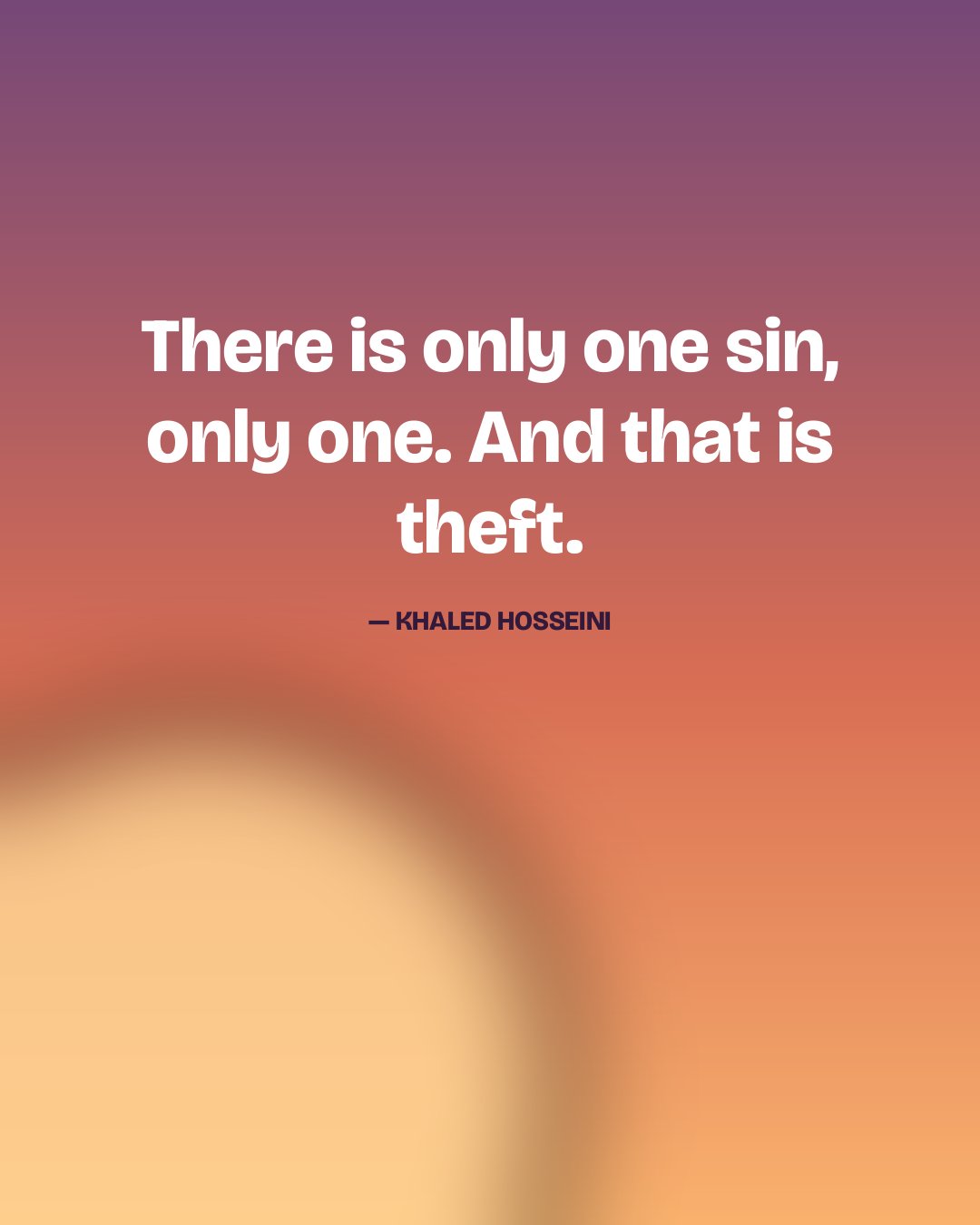 There is only one sin, only one. And that is theft. — Khaled Hosseini