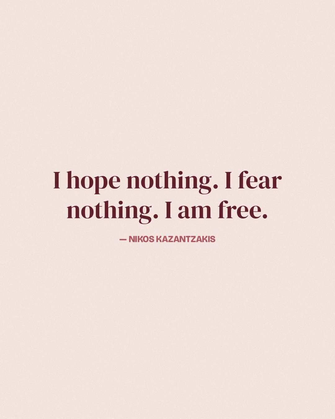I hope nothing. I fear nothing. I am free. — Nikos Kazantzakis