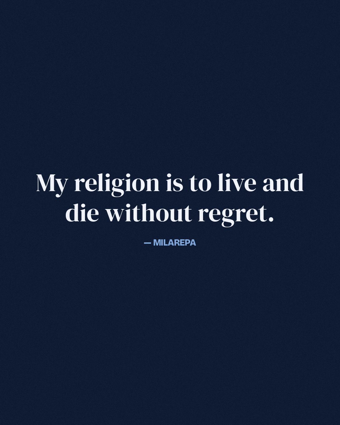 My religion is to live and die without regret. — Milarepa