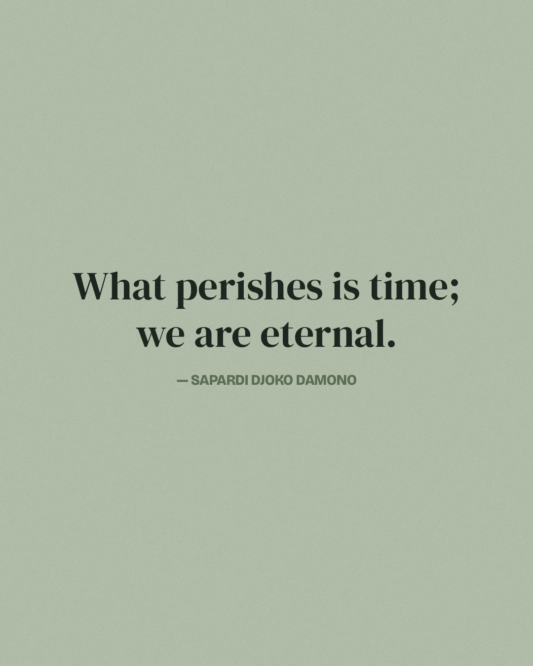 What perishes is time; we are eternal. — Sapardi Djoko Damono
