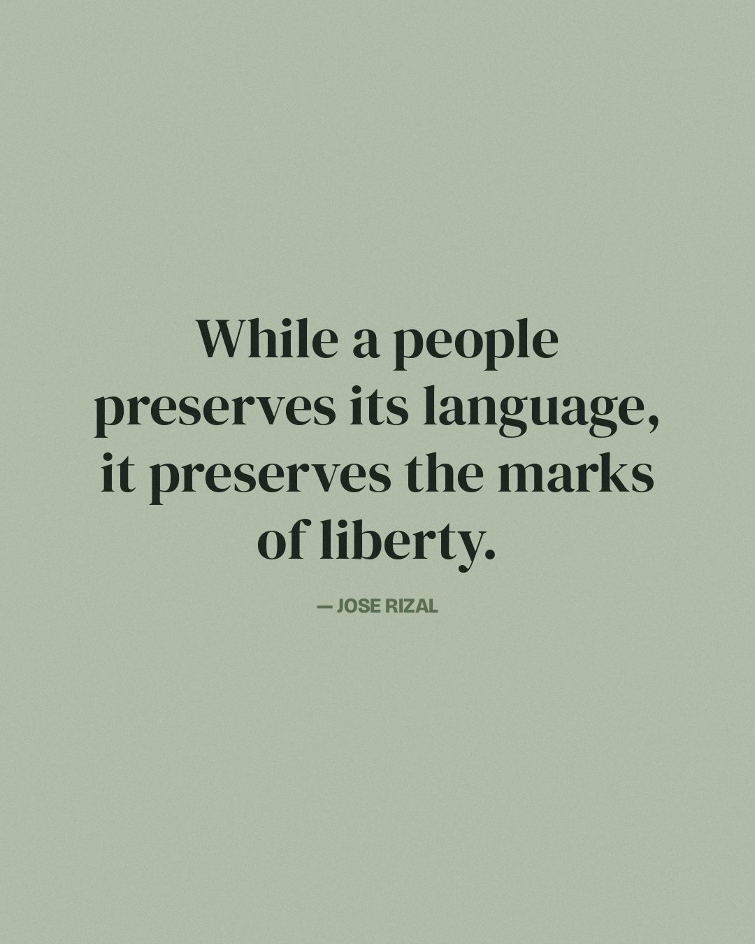 While a people preserves its language, it preserves the marks of liberty. — Jose Rizal