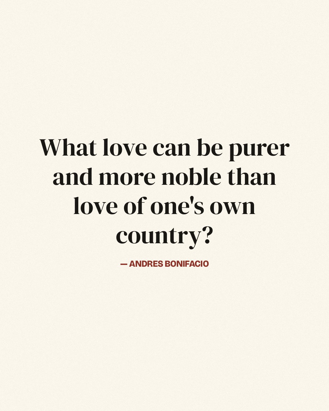 What love can be purer and more noble than love of one's own country? — Andres Bonifacio