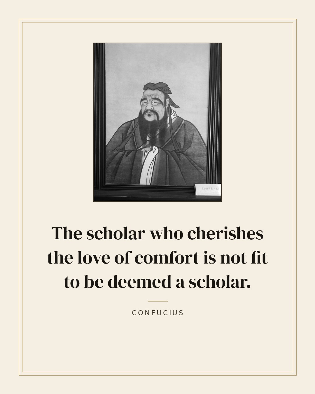 The scholar who cherishes the love of comfort is not fit to be deemed a scholar. — Confucius