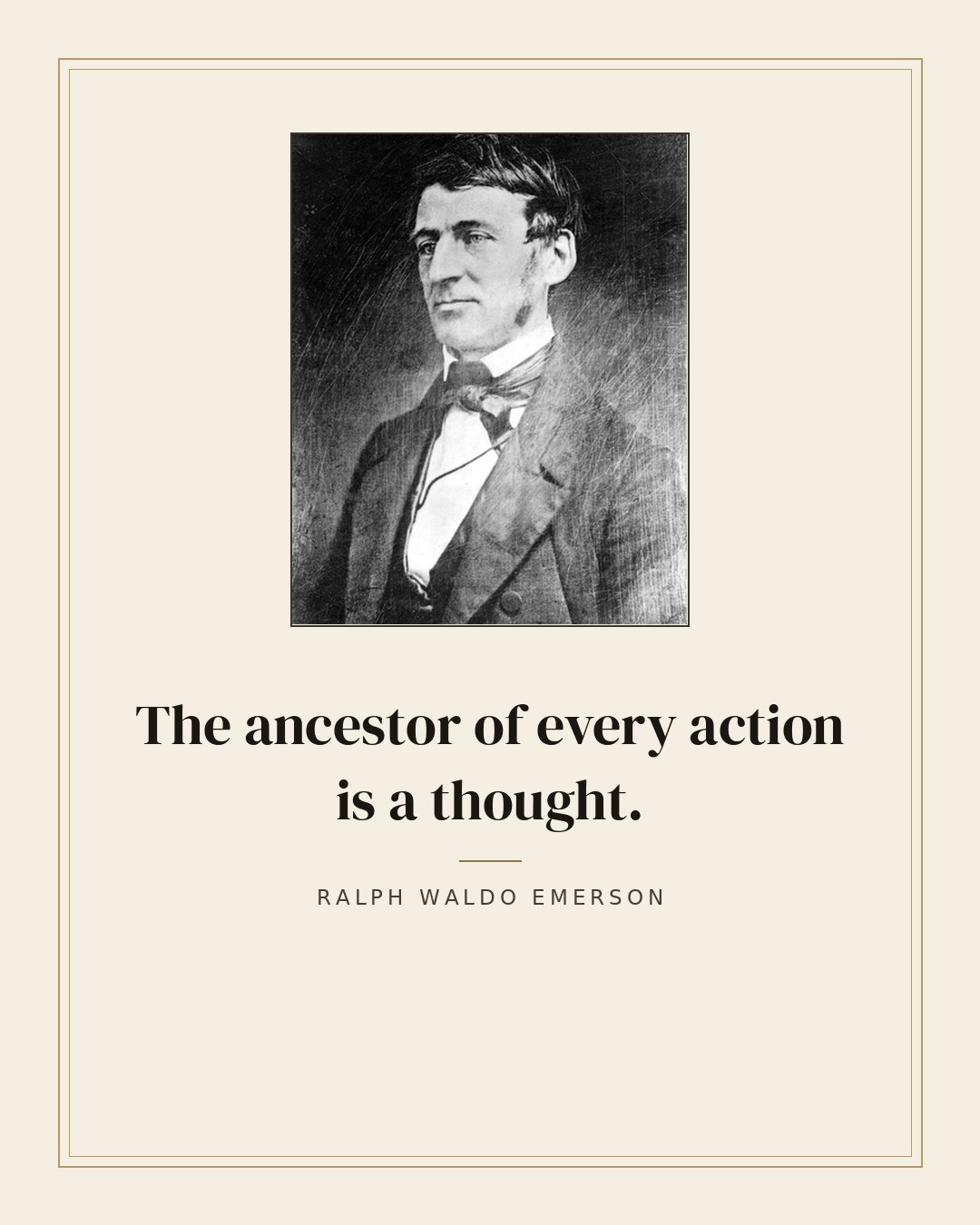 The ancestor of every action is a thought. — Ralph Waldo Emerson