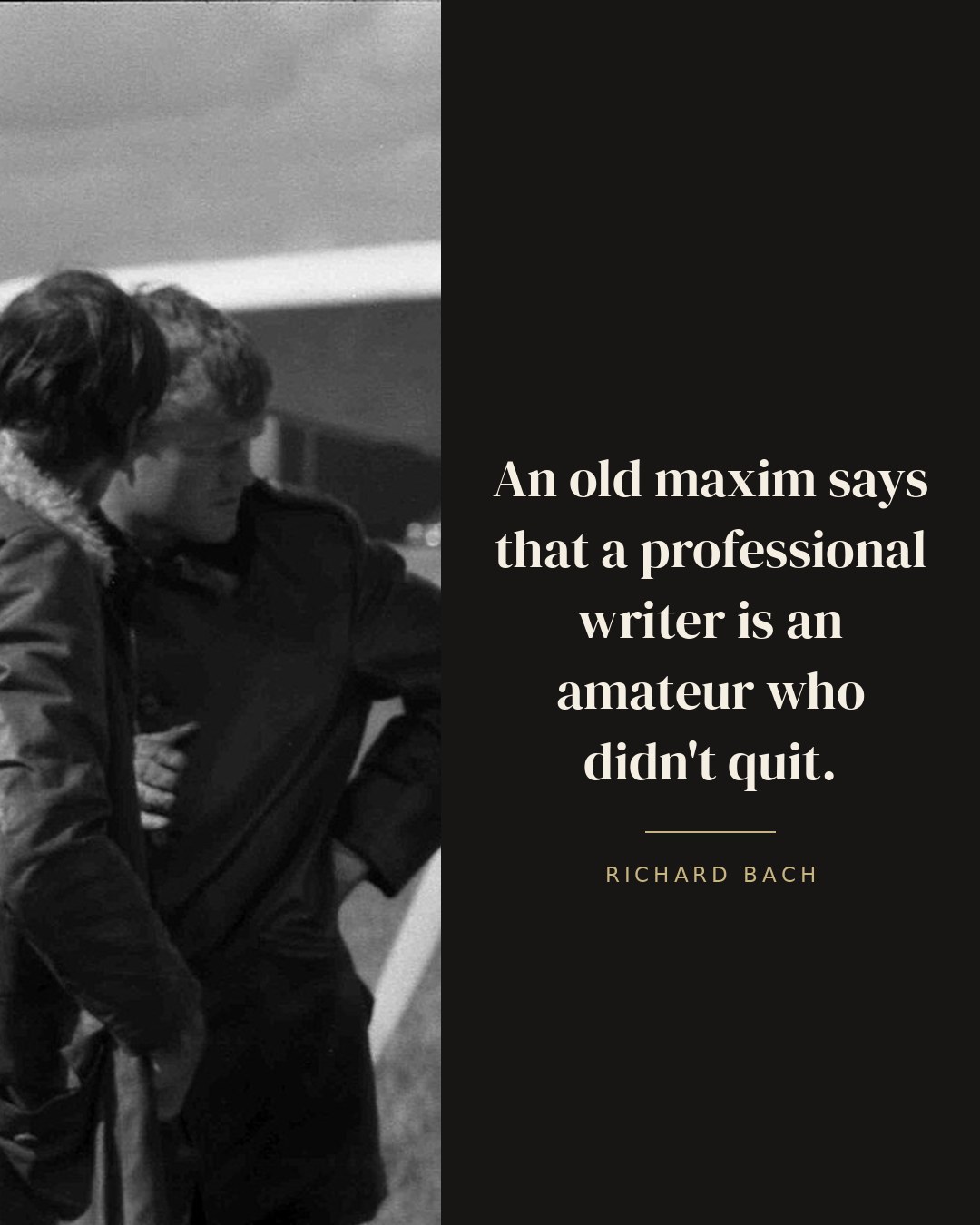 An old maxim says that a professional writer is an amateur who didn't quit. — Richard Bach