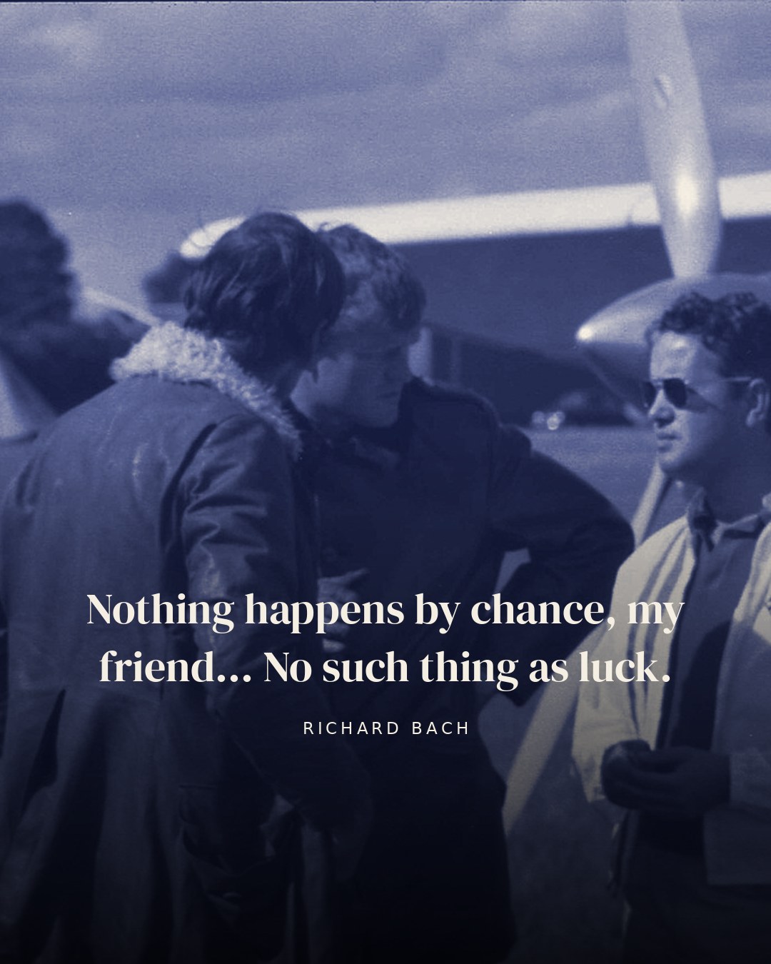 Nothing happens by chance, my friend... No such thing as luck. — Richard Bach