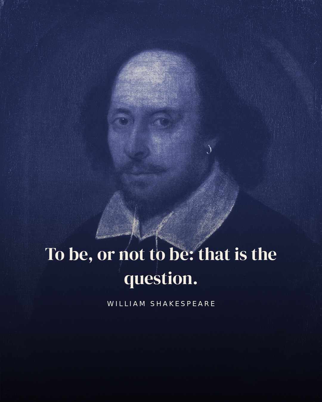 To be, or not to be: that is the question. — William Shakespeare