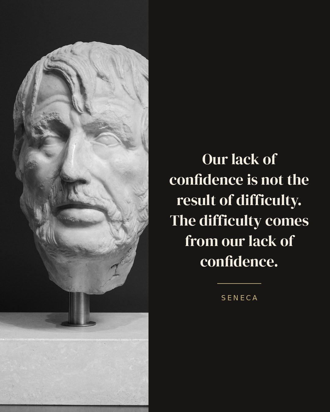 Our lack of confidence is not the result of difficulty. The difficulty comes from our lack of confidence. — Seneca
