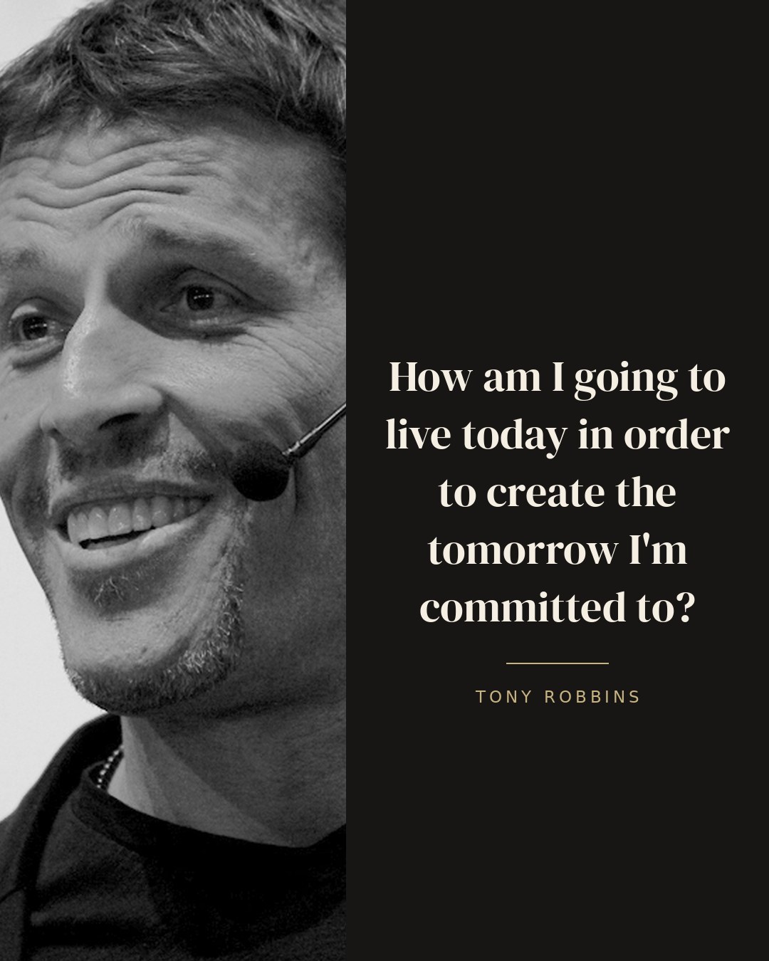 How am I going to live today in order to create the tomorrow I'm committed to? — Tony Robbins