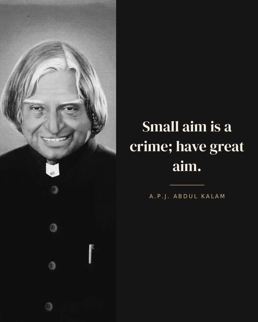 Small aim is a crime; have great aim. — A.P.J. Abdul Kalam