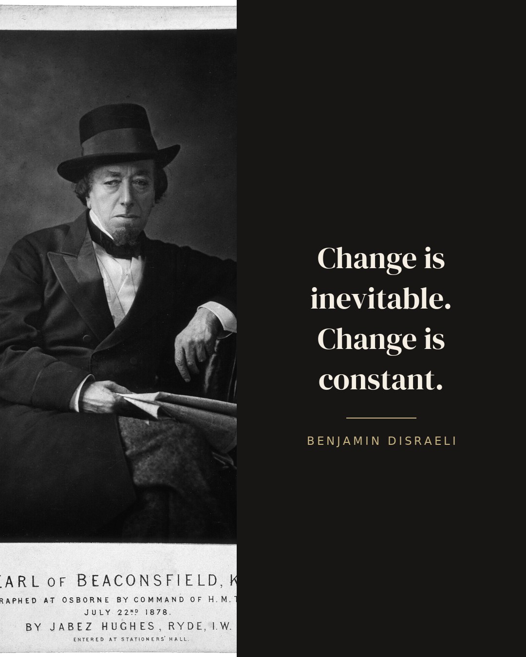 Change is inevitable. Change is constant. — Benjamin Disraeli