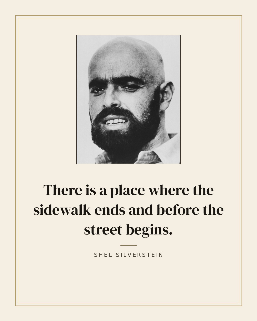 There is a place where the sidewalk ends and before the street begins. — Shel Silverstein quote card