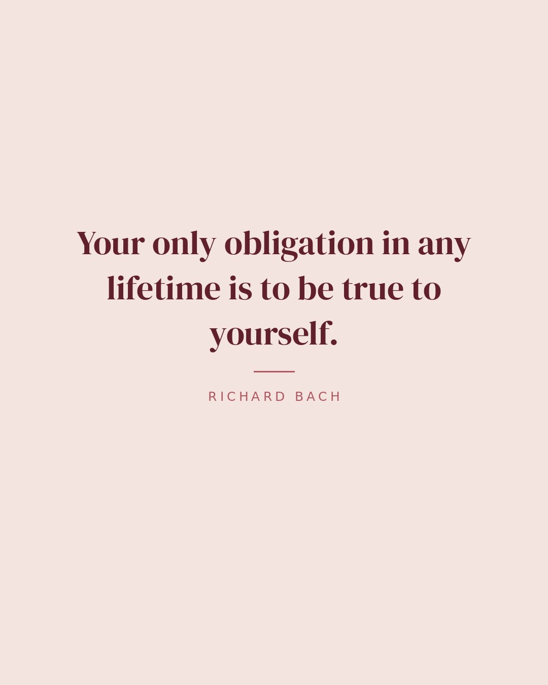 Your only obligation in any lifetime is to be true to yourself. — Richard Bach quote card