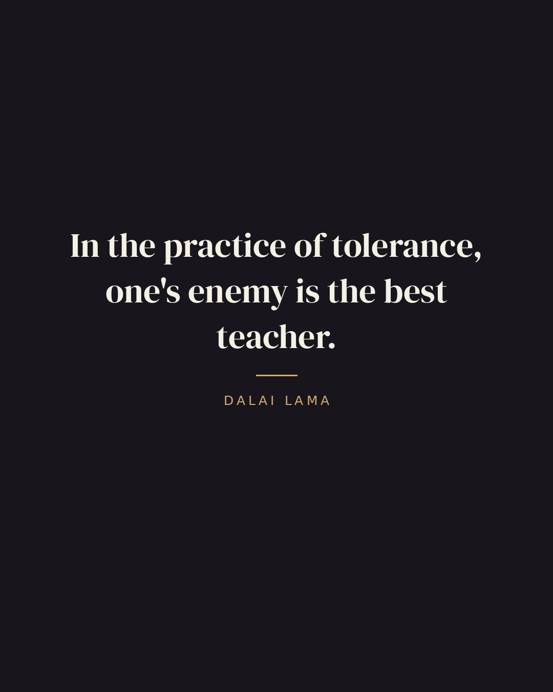 In the practice of tolerance, one's enemy is the best teacher. — Dalai Lama quote card